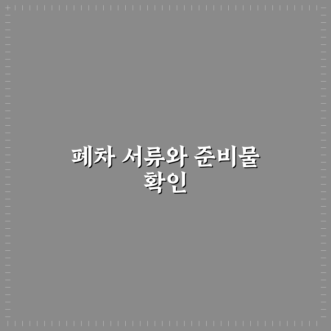 폐차 서류와 절차 처음부터 끝까지 쉽게 이해하기 5가지 핵심가이드 총정리