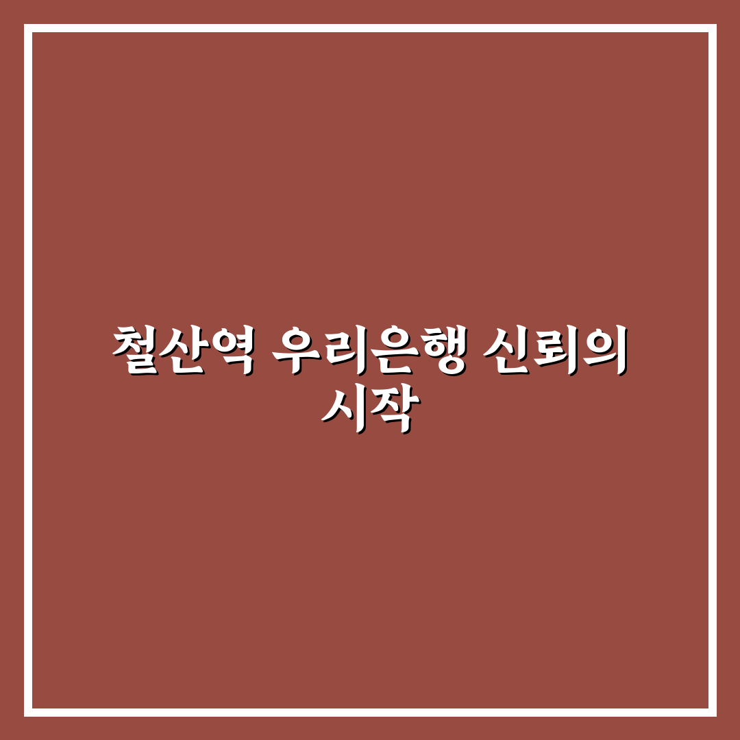 철산역 우리은행 방문 후기, 직접 가보니 알게 된 점