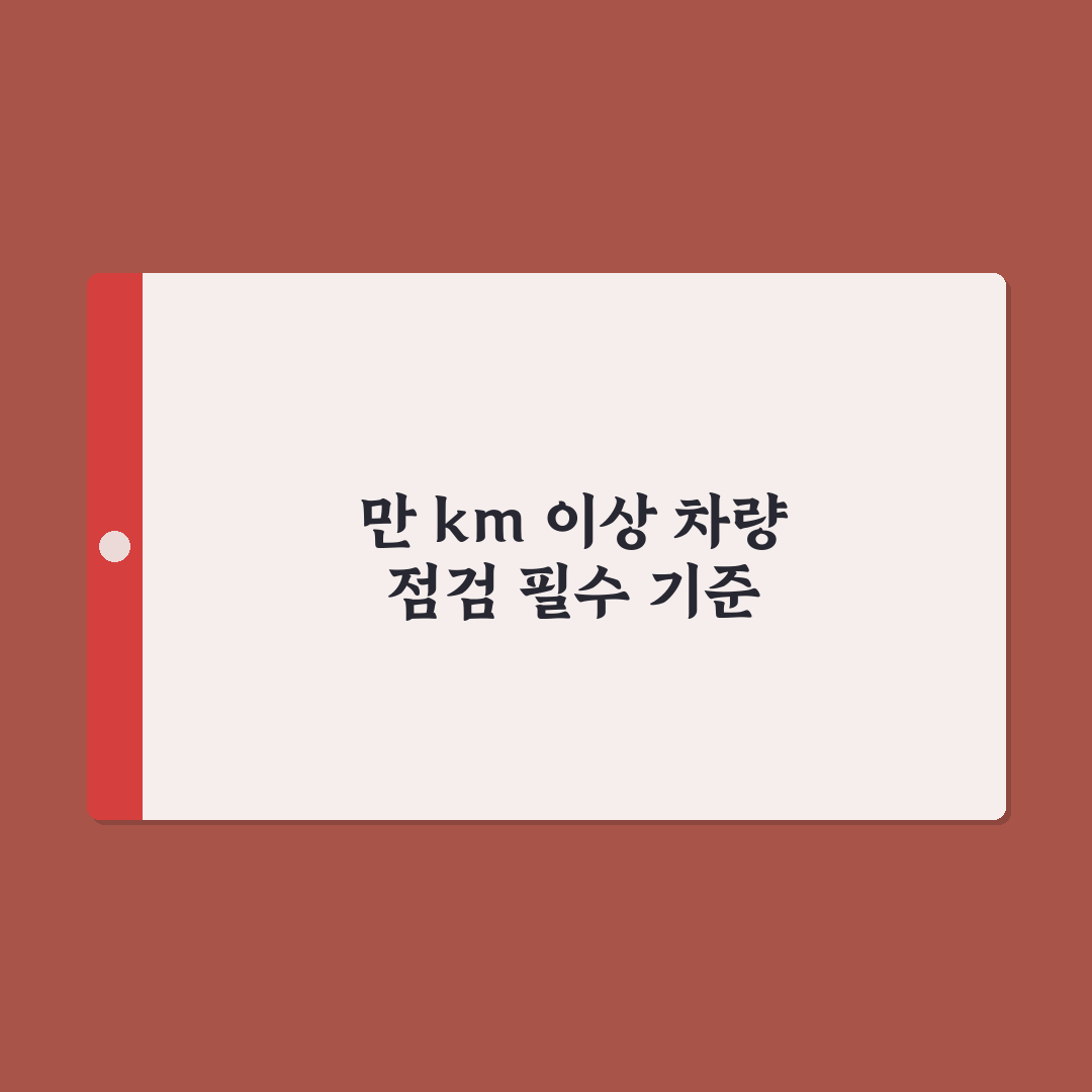 10만km 넘은 차라면 미리 봐야 할 정비 리스트 총정리 7포인트