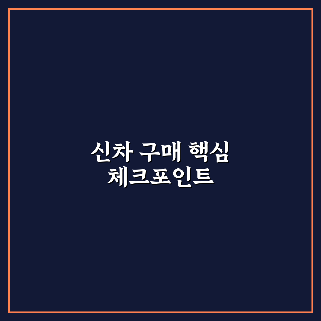 중고차 같은 신차 신조차 살 때 꼭 알아야 할 7가지 핵심가이드