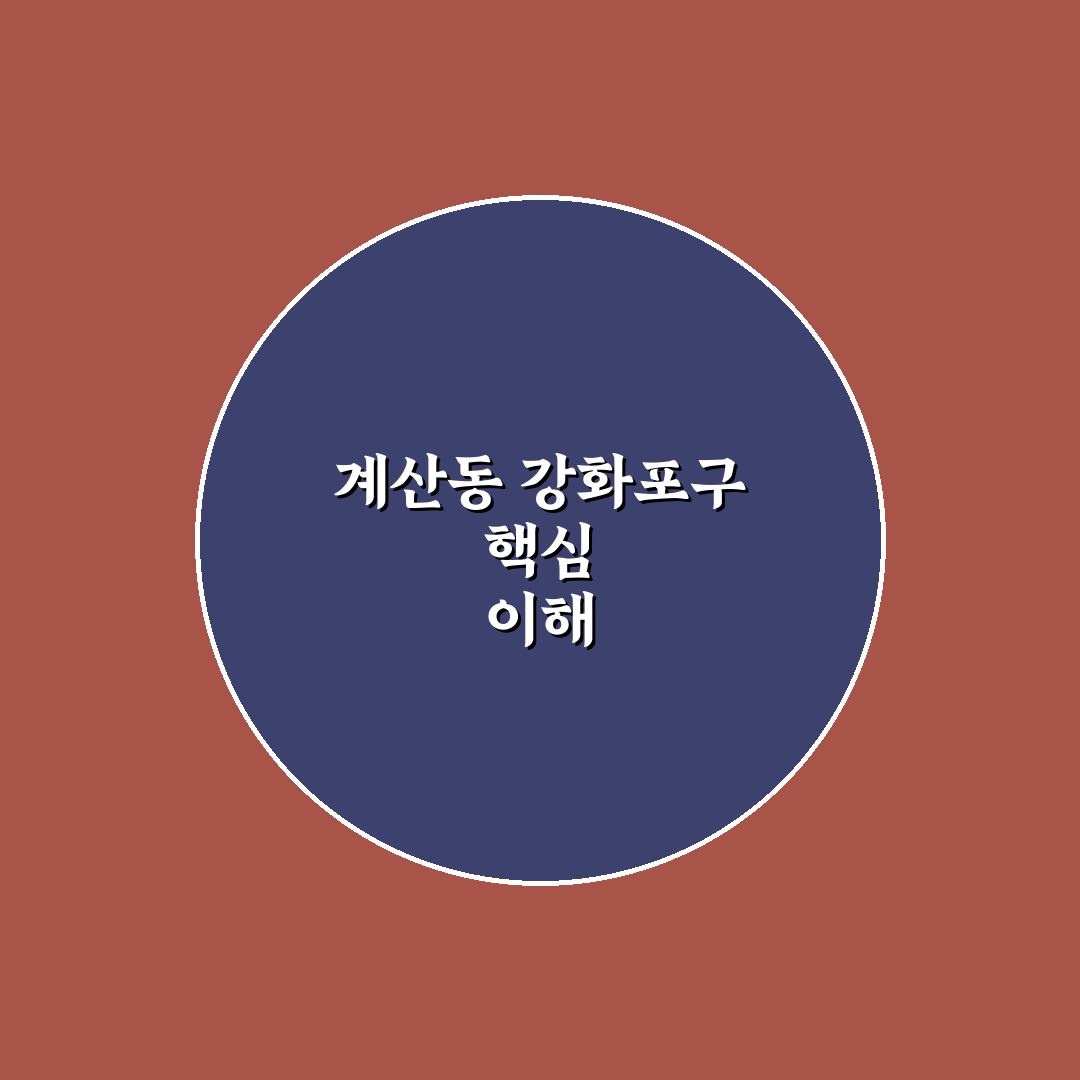 계산동 강화포구 방문 전 5가지 체크포인트 분석