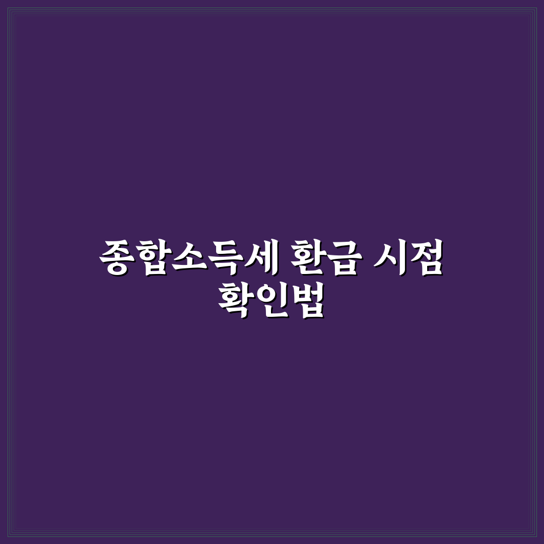 종합소득세 환급 날짜별 기준과 체크포인트 총정리