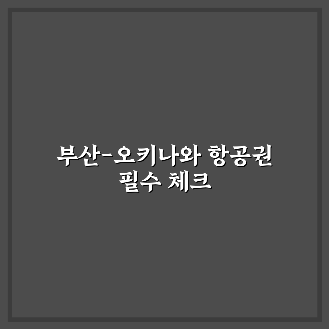 부산 오키나와 항공권 예약 시점별 가격 비교 및 선택 기준